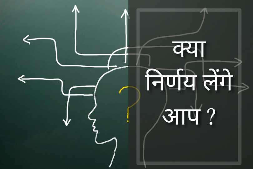 क्या निर्णय लेंगे आप ?